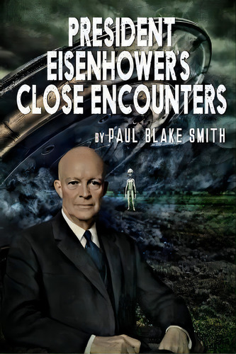 President Eisenhower's Close Encounters, De Paul Blake Smith. Editorial Foundations Book Publishing, Tapa Blanda En Inglés