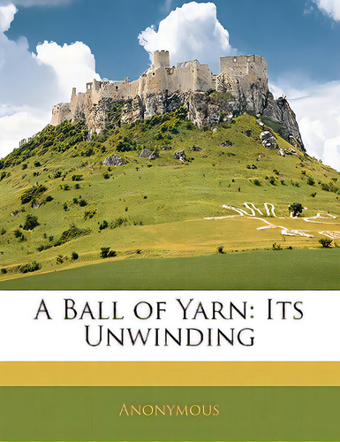 A Ball Of Yarn: Its Unwinding, De Anonymous. Editorial Nabu Pr, Tapa Blanda En Inglés