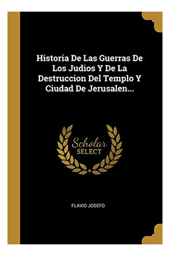 Libro : Historia De Las Guerras De Los Judios Y De La...