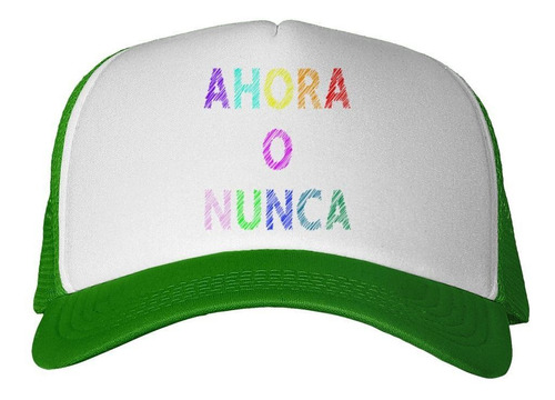 Gorra Frase Ahora O Nunca