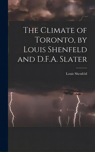 The Climate Of Toronto, By Louis Shenfeld And D.f.a. Slater, De Louis Shenfeld. Editorial Hassell Street Press, Tapa Dura En Inglés