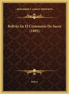 Libro Bolivia En El Centenario De Sucre (1895) - Bolivia