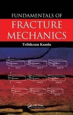 Fundamentals Of Fracture Mechanics - Tribikram Kundu