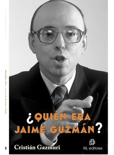 ¿quién Era Jaime Guzmán? / Cristián Gazmuri