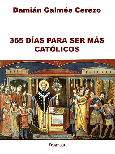 365 Días Para Ser Más Católicos (spanish Edition)