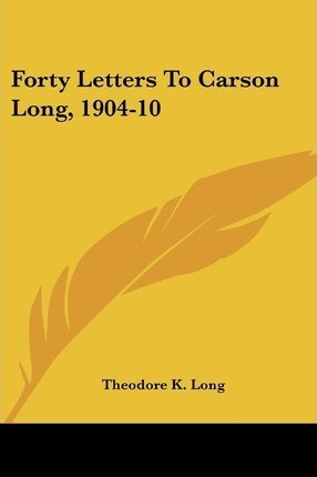 Forty Letters To Carson Long, 1904-10 - Theodore K Long