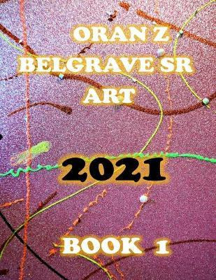 Libro Oran Z Belgrave Sr Art 2021 : Book1 - Oran Z Belgra...