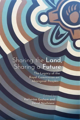 Sharing The Land, Sharing A Future : The Legacy Of The Royal Commission On Aboriginal Peoples, De Katherine Graham., Vol. 1. Editorial University Of Manitoba Press, Tapa Blanda En Inglés