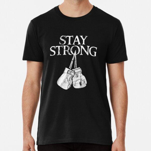 Remera Stay Strong Boxing. Algodon Premium