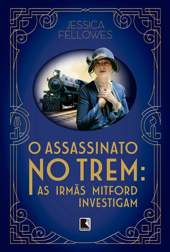 O assassinato no trem: As irmãs Mitford investigam, de Fellowes, Jessica. Editorial Editora Record Ltda., capa mole em português, 2020