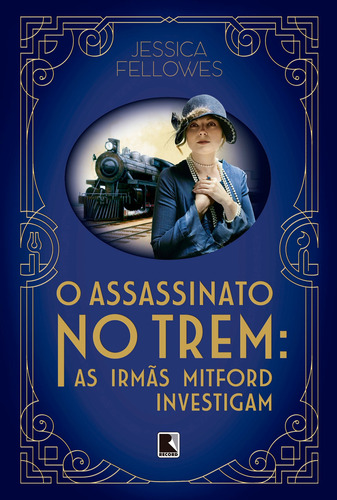 O assassinato no trem: As irmãs Mitford investigam, de Fellowes, Jessica. Editora Record Ltda., capa mole em português, 2020