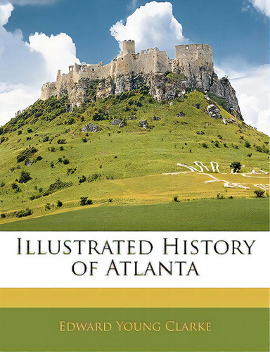 Illustrated History Of Atlanta, De Clarke, Edward Young. Editorial Nabu Pr, Tapa Blanda En Inglés