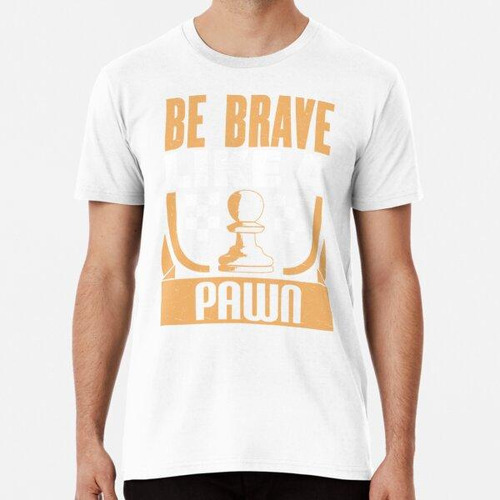 Remera Juego De Mesa Be Brave Chess Pawn Gift Algodon Premiu