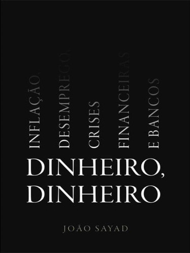 Dinheiro Dinheiro: Inflaçao, Desemprego, Crises Financeiras E Bancos, De Sayad, João. Editora Portfolio Penguin, Capa Mole, Edição 1ª Edição - 2015 Em Português