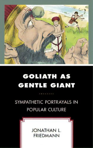 Goliath As Gentle Giant: Sympathetic Portrayals In Popular Culture, De Friedmann, Jonathan L.. Editorial Lexington Books, Tapa Dura En Inglés