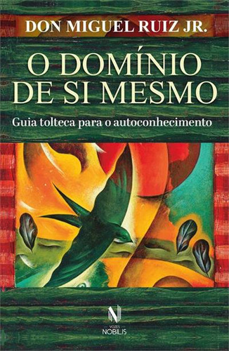 O Dominio De Si Mesmo: Guia Tolteca Para O Autoconhecimento - 1ªed.(2023), De Don Miguel Ruiz Junior. Editora Nobilis Vozes, Capa Mole, Edição 1 Em Português, 2023