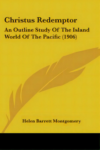 Christus Redemptor: An Outline Study Of The Island World Of The Pacific (1906), De Montgomery, Helen Barrett. Editorial Kessinger Pub Llc, Tapa Blanda En Inglés