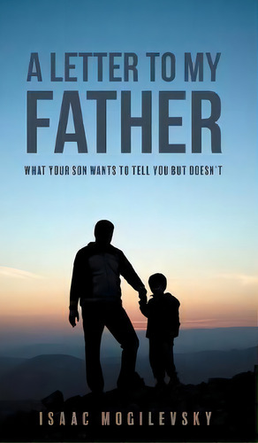 A Letter To My Father : What Your Son Wants To Tell You But Doesn't, De Isaac Mogilevsky. Editorial Friesenpress, Tapa Dura En Inglés