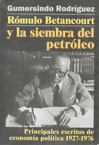 Romulo Betancourt Y La Siembra Del Petroleo 1927-1976