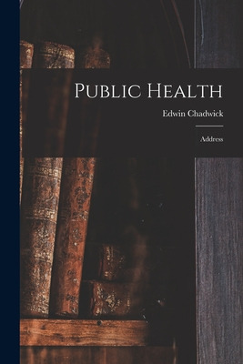 Libro Public Health: Address - Chadwick, Edwin 1800-1890