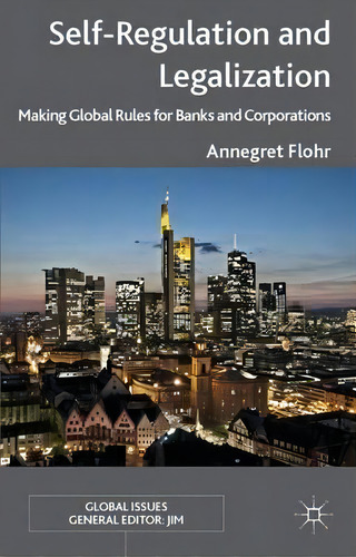 Self-regulation And Legalization : Making Global Rules For Banks And Corporations, De Annegret Flohr. Editorial Palgrave Macmillan, Tapa Dura En Inglés
