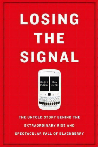 Losing The Signal : The Untold Story Behind The Extraordinary Rise And Spectacular Fall Of Blackb..., De Jacquie Mcnish. Editorial Flatiron Books, Tapa Blanda En Inglés