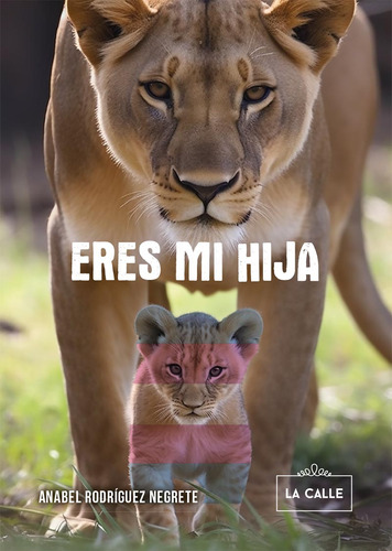 Eres mi hija, de Anabel Rodríguez Negrete. Editorial Editorial La Calle, tapa blanda en español, 2023