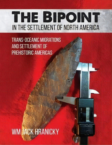 The Bipoint In The Settlement Of North America : Trans-oceanic Migrations And Settlement Of Prehi..., De Wm Jack Hranicky. Editorial Universal Publishers, Tapa Blanda En Inglés