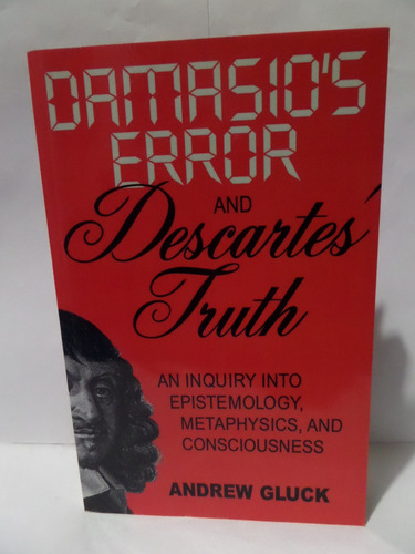Damasio's Error And Descartes' Truth - Andrew L. Gluck