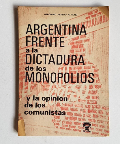 Argentina Frente A La Dictadura De Los Monopolios, G Alvarez