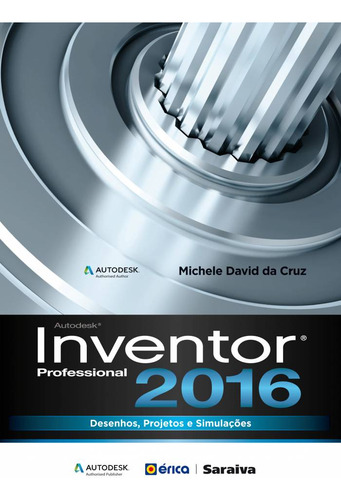 Autodesk® Inventor 2016 professional: Desenhos, projetos e simulações, de Cruz, Michele David da. Editorial Editora Érica - Sob Demanda, capa mole em português, 2015