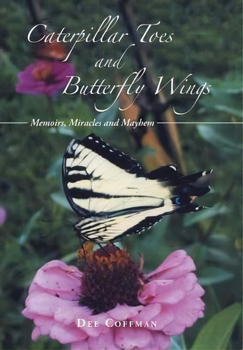Caterpillar Toes And Butterfly Wings: Memoirs, Miracles And Mayhem, De Dee Coffman., Vol. 1. Editorial Westbow Press, Tapa Dura En Inglés