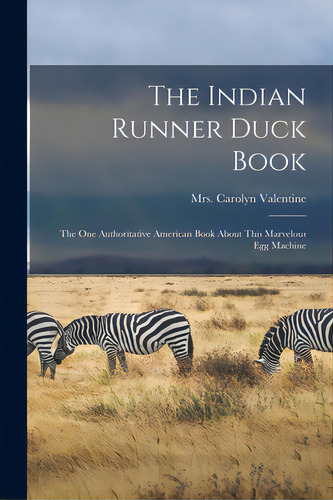 The Indian Runner Duck Book; The One Authoritative American Book About This Marvelous Egg Machine, De Valentine, Carolyn (syron). Editorial Legare Street Pr, Tapa Blanda En Inglés