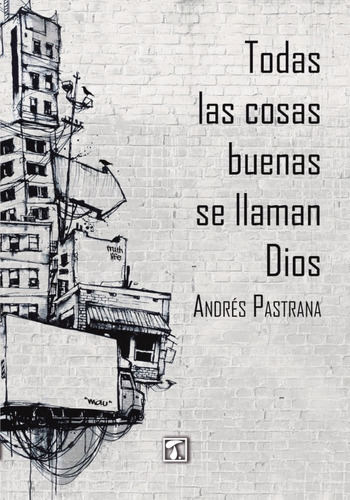 Todas las cosas buenas se llaman Dios, de Andrés Pastrana Cuartas. Editorial Tandaia, tapa blanda en español, 2019