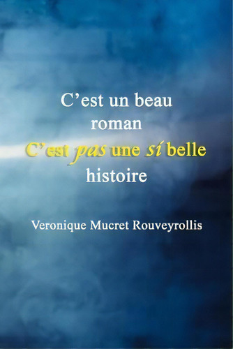 C'est Un Beau Roman C'est Pas Une Si Belle Histoire, De Veronique Mucret Rouveyrollis. Editorial Createspace Independent Publishing Platform, Tapa Blanda En Francés