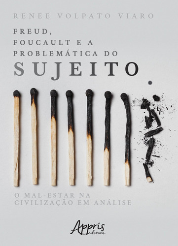 Freud, Foucault e a problemática do sujeito: o mal-estar na civilização em análise, de Viaro, Renee Volpato. Appris Editora e Livraria Eireli - ME, capa mole em português, 2019