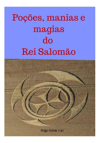 Poções, Manias E Magias Do Rei Salomão: Sabedoria, Virilidade, Amor E Riqueza, De Mago Sidrak Yan. Série Não Aplicável, Vol. 1. Editora Clube De Autores, Capa Mole, Edição 1 Em Português, 2020