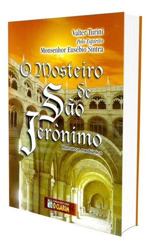 O Mosteiro De São Jerônimo, De Médium: Valter Turini / Ditado Por: Monsenhor Eusébio Sintra., Vol. Não Aplica. Editora O Clarim, Capa Mole Em Português, 2008