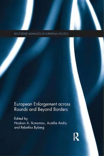 European Enlargement Across Rounds And Beyond Borders, De Haakon A. Ikonomou. Editorial Taylor Francis Ltd, Tapa Blanda En Inglés