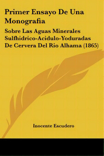 Primer Ensayo De Una Monografia: Sobre Las Aguas Minerales Sulfhidrico-acidulo-yoduradas De Cerve..., De Escudero, Inocente. Editorial Kessinger Pub Llc, Tapa Blanda En Español