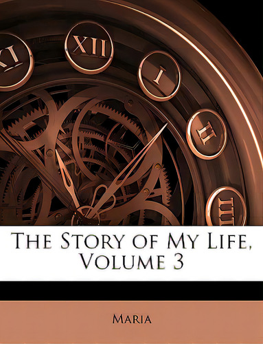 The Story Of My Life, Volume 3, De Maria. Editorial Nabu Pr, Tapa Blanda En Inglés