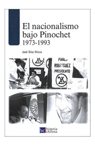 Libro El Nacionalismo Bajo Pinochet 1973-1993 /142: Libro El Nacionalismo Bajo Pinochet 1973-1993 /142, De Jose Diaz Nieva. Editorial Historia Chilena, Tapa Blanda En Castellano