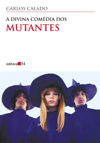 A divina comédia dos Mutantes, de Calado, Carlos. Série Coleção Todos os Cantos Editora 34 Ltda., capa mole em português, 2012