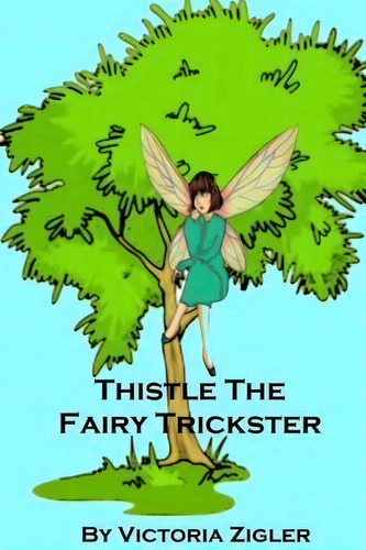 Thistle The Fairy Trickster, De Victoria Zigler. Editorial Createspace Independent Publishing Platform, Tapa Blanda En Inglés