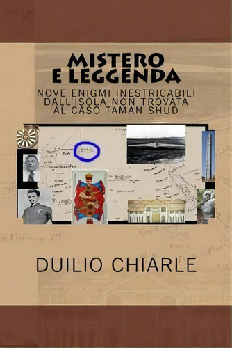 Mistero E Leggenda : Nove Enigmi Inestricabili Dall'isola Non Trovata Al Caso Taman Shud: L'isola..., De Duilio Chiarle. Editorial Createspace Independent Publishing Platform, Tapa Blanda En Italiano