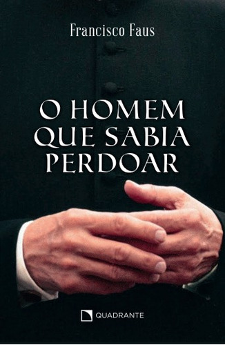 O homem que sabia perdoar, de Faus, Francisco. Quadrante Editora, capa mole em português, 2022