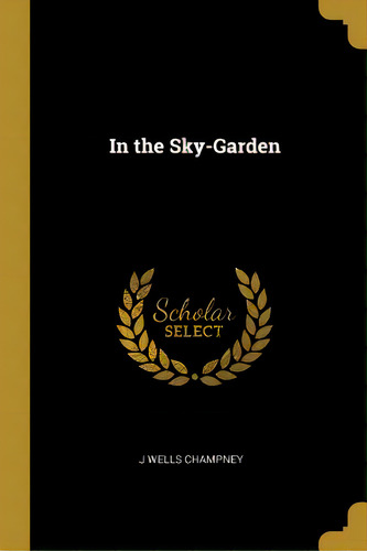 In The Sky-garden, De Champney, J. Wells. Editorial Wentworth Pr, Tapa Blanda En Inglés