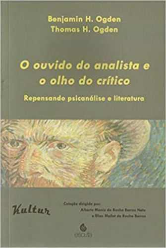 O Ouvido Do Analista E O Olho Do Crítico: Repensando Psicanálise E Literatura, De Ogden, Thomas H.. Editorial Escuta, Tapa Mole, Edición 2014-10-29 00:00:00 En Português