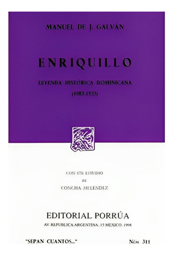 Enriquillo: Leyenda histórica dominicana: No, de Galván, Manuel de Jesús., vol. 1. Editorial Porrúa México, tapa pasta blanda, edición 4 en español, 1998