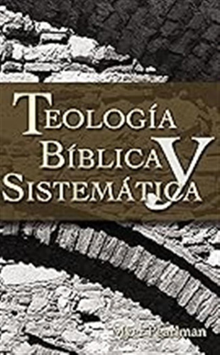 Teología Bíblica Y Sistemática / Myer Pearlman